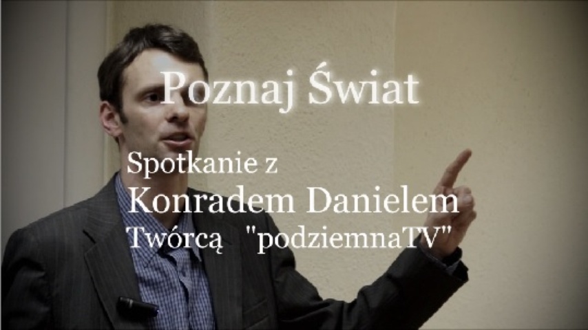 Poznaj Świat - Spotkanie z Konradem Danielem, twórcą PODZIEMNA TV Poznaj Świat - Spotkanie z Konradem Danielem, twórcą PODZIEMNA TV